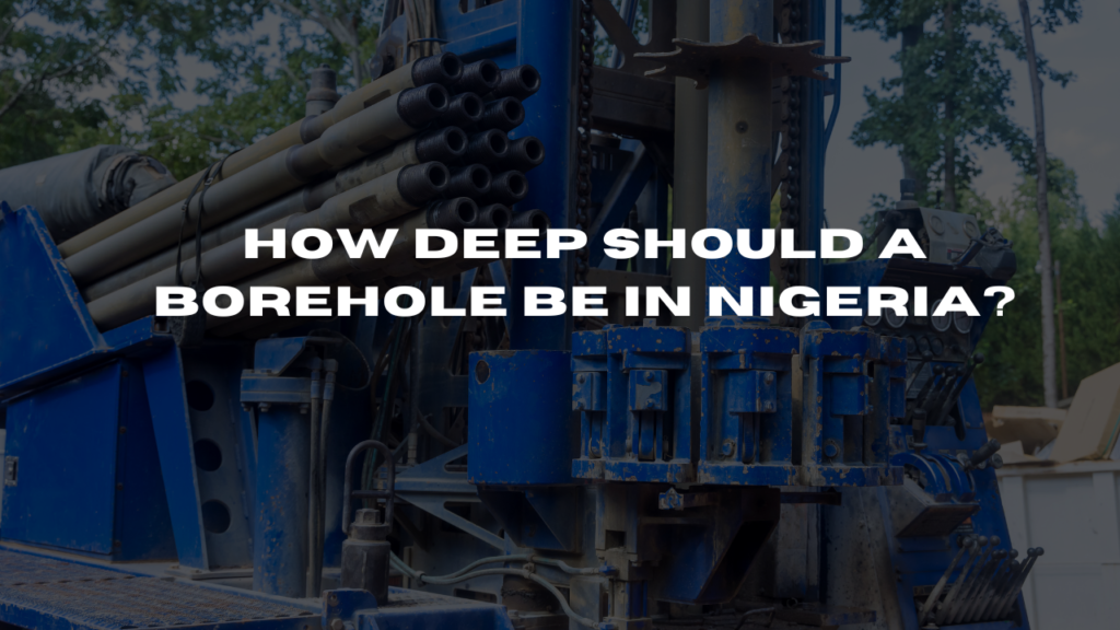 How Deep Should a Borehole Be in Nigeria?