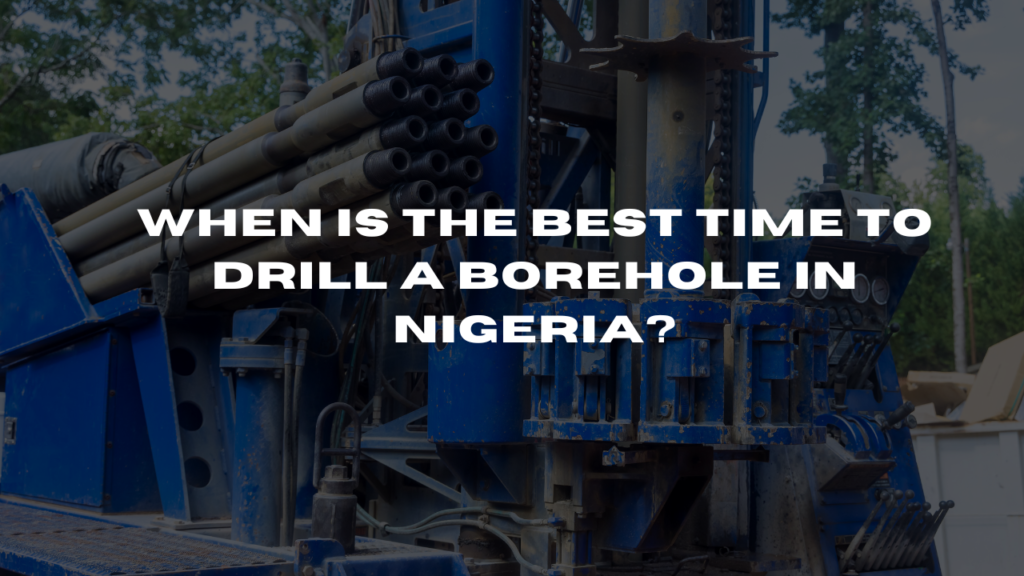 When is the best time to drill a borehole in Nigeria?